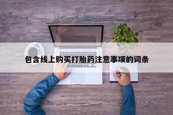 购买打胎药私人可以买吗包含线上购买打胎药注意事项的词条