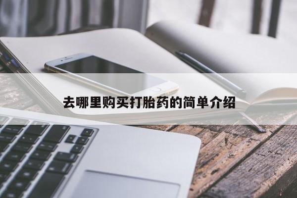 购买打胎药私人可以买吗去哪里购买打胎药的简单介绍