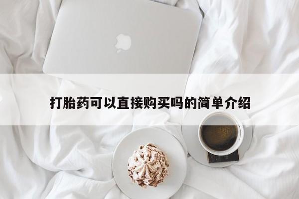 购买打胎药私人可以买吗打胎药可以直接购买吗的简单介绍