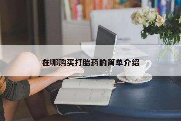 购买打胎药私人可以买吗在哪购买打胎药的简单介绍